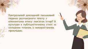 Контрольний докладний письмовий переказ розповідного тексту з елементами опису пам’яток історії й культури в публіцистичному стилі за складним планом із використанням прикладок.