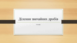Презентація з математики за темою: "Ділення звичайних дробів"  для 6 класу
