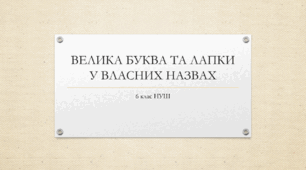 Презентація з української мови на тему: "ВЕЛИКА БУКВА ТА ЛАПКИ У ВЛАСНИХ НАЗВАХ" для 6 класу НУШ