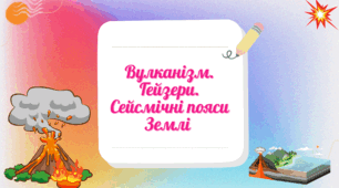 Презентація до уроку географії у 6 класі "Вулканізм. Гейзери. Сейсмічні пояси Землі"