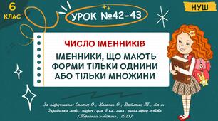 Презентація "ЧИСЛО ІМЕННИКІВ. ІМЕННИКИ, ЩО МАЮТЬ ФОРМИ ТІЛЬКИ ОДНИНИ АБО ТІЛЬКИ МНОЖИНИ". НУШ. 6 клас. Урок № 42-43