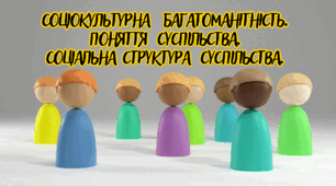 Соціокультурна багатоманітність. Поняття суспільства. Соціальна структура суспільства.