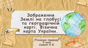 Презентація "Зображення Землі на глобусі та географічній карті. Фізична карта України."