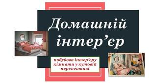 Презентація до уроку образотворчого мистецтва "Домашній інтер'єр".