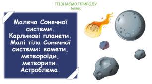 Урок на тему "Малеча Сонячної системи. Карликові планети. Малі тіла Сонячної системи: комети, метеороїди, метеорити. Астроблема." (Конспект, презентація, робочі картки для учнів)