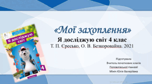 Презентація "Мої захоплення" 4 клас. Я досліджую світ: до підручника  Т. П. Єресько, О. В. Безкоровайна.