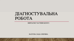 Діагностувальна робота з метематики. Тема " Вивчаємо частини цілого "