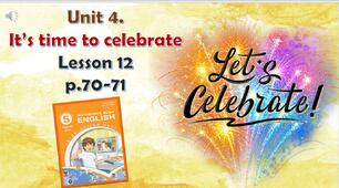 Презентація до уроку 12 в 5 класі "Unit 4. IT'S TIME TO CELEBRATE Lessons 12 p.70-71"