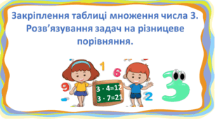 Презентація "Закріплення таблиці множення числа 3. Розв’язування задач на різницеве порівняння." 87-88, 2 клас Буднас.
