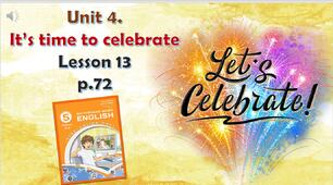 Презентація до уроку 13 в 5 класі "Unit 4. IT'S TIME TO CELEBRATE Lessons 13 p.72"