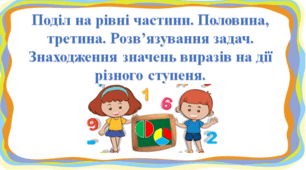 Презентація "Поділ на рівні частини. Половина, третина. Розв’язування задач. Знаходження значень виразів на дії різного ступеня." с. 95-96, 2 клас Будна