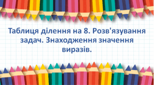 "Презентація "Таблиця ділення на 8. Розв'язування задач. Знаходження значення виразів." с. 129-130, 2 клас Будна