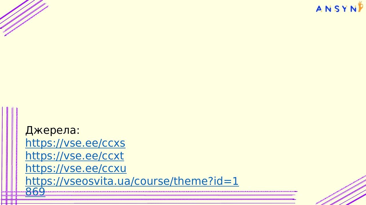Джерела: https://vse.ee/ccxs https://vse.ee/ccxt https://vse.ee/ccxu https://vseosvita.ua/course/theme?id=1869