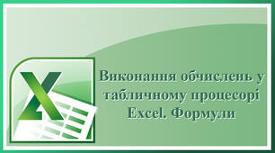 Виконання обчислень у табличному процесорі Excel. Формули