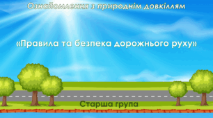 Ознайомлення з природнім довкіллям. Старша група. "Правила та безпека дорожнього руху"