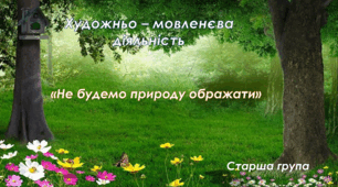 Художньо - мовленєва діяльність. Старша група. "Не будемо природу ображати"