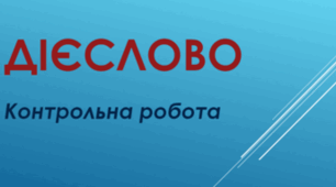 Контрольна робота №2. Дієслово (особові й безособові дієслова, часи дієслова, способи дієслова, дієвідмінювання, способи творення дієслів)