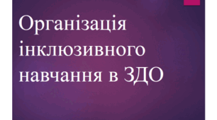Організація інклюзивного навчання в ЗДО