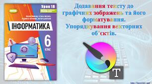 6 клас 18 урок НУШ. Додавання тексту до графічних зображень та його форматування. Упорядкування векторних об’єктів.
