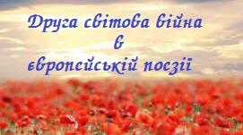 Друга світова війна в європейській поезії: К.Галчинський «Лист із полону», «Пісня про солдатів з Вестерплятте»,  А.Марґул-Шпербер  «Про назву концтабору Бухенвальд», І.Вайсґлас «Круки»