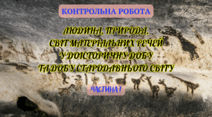 Контрольна робота "ЛЮДИНА, ПРИРОДА,  СВІТ МАТЕРІАЛЬНИХ РЕЧЕЙ  У ДОІСТОРИЧНУ ДОБУ  ТА ДОБУ СТАРОДАВНЬОГО СВІТУ" (І частина)