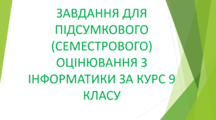 Завдання для підсумкового (семестрового) оцінювання з інформатики за курс 9 класу