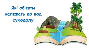 Презентація на тему "Які об’єкти належать до вод суходолу" 5 клас НУШ