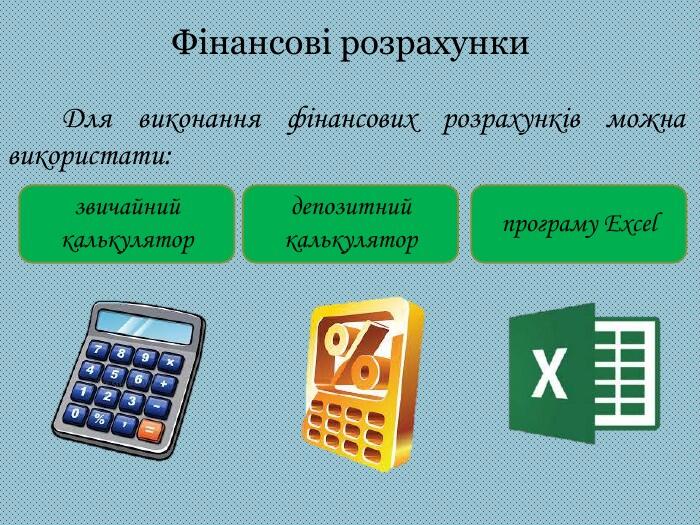 Фінансові розрахунки Для виконання фінансових розрахунків можна використати:звичайний калькулятордепозитний калькуляторпрограму Excel