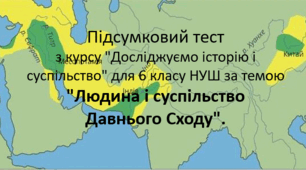 Підсумковий тест з курсу "Досліджуємо історію і суспільство" для 6 класу НУШ за темою "Людина і суспільство Давнього Сходу".
