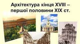  Архітектура та образотворче мистецтво кінця XVIII - першої половини XIX ст.