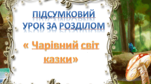 Узагальнюючий урок за розділом " У світі казки чарівної"