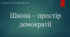 Презентація на тему "Школа - простір демократії"