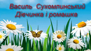 Аудіювання В. Сухомлинський "Дівчинка і Ромашка"