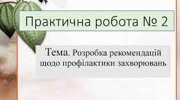 Практична робота № 2 Тема. Розробка рекомендацій щодо профілактики захворювань