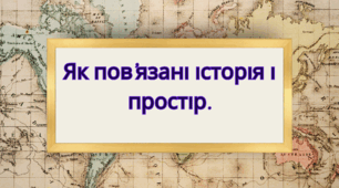 Презентація "Як пов"язані історія і простір"