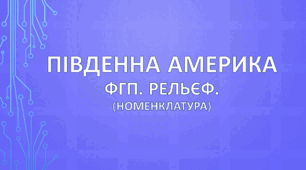 Південна Америка. ФГП та рельєф (номенклатура)