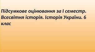Підсумкове оцінювання за І семестр. Всесвітня історія. Історія України. 6 клас НУШ