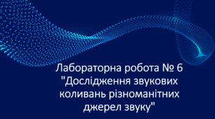 Лабораторна робота № 6 "Дослідження звукових коливань різноманітних джерел звуку"