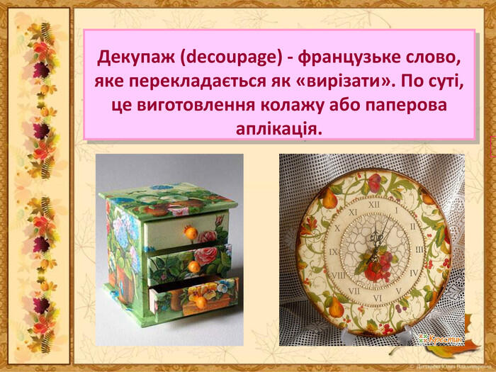 Декупаж (decoupage) - французьке слово, яке перекладається як «вирізати». По суті, це виготовлення колажу або паперова аплікація.