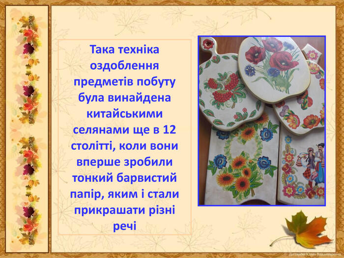 Така техніка оздоблення предметів побуту була винайдена китайськими селянами ще в 12 столітті, коли вони вперше зробили тонкий барвистий папір, яким і стали прикрашати різні речі