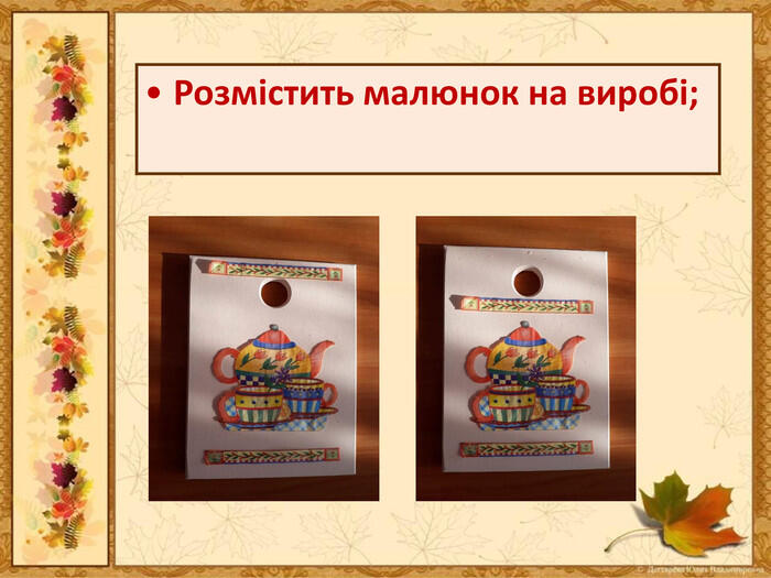Розмістить малюнок на виробі;
