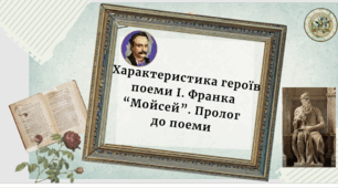 Характеристика героїв поеми І. Франка “Мойсей”. Пролог до поеми – заповіт українському народові.