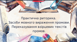 Засоби мовного вираження промови. Переказування взірцевих текстів промов.