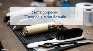 Презентація "Світ професій. Професія моїх батьків" урок з профорієнтації