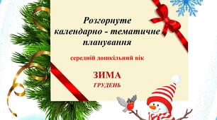 Розгорнуте календарно - тематичне планування (середній дошкільний вік) ГРУДЕНЬ