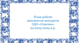 Річний план роботи вихователя-методиста ЗДО (щоденний)