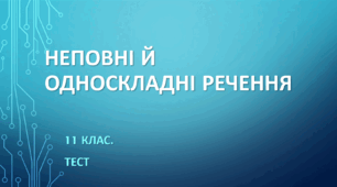 НЕПОВНІ Й ОДНОСКЛАДНІ РЕЧЕННЯ. 11 клас. НМТ/ЗНО. ТЕСТ