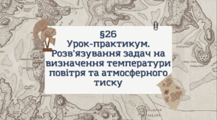 Презентація з географії 6 клас: §26 Урок-практикум. Розв’язування задач на визначення температури повітря та атмосферного тиску