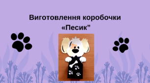 Виготовлення коробочки «Песик"