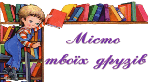 Розробка уроку літературного читання у 3 класі "Місто твоїх друзів"